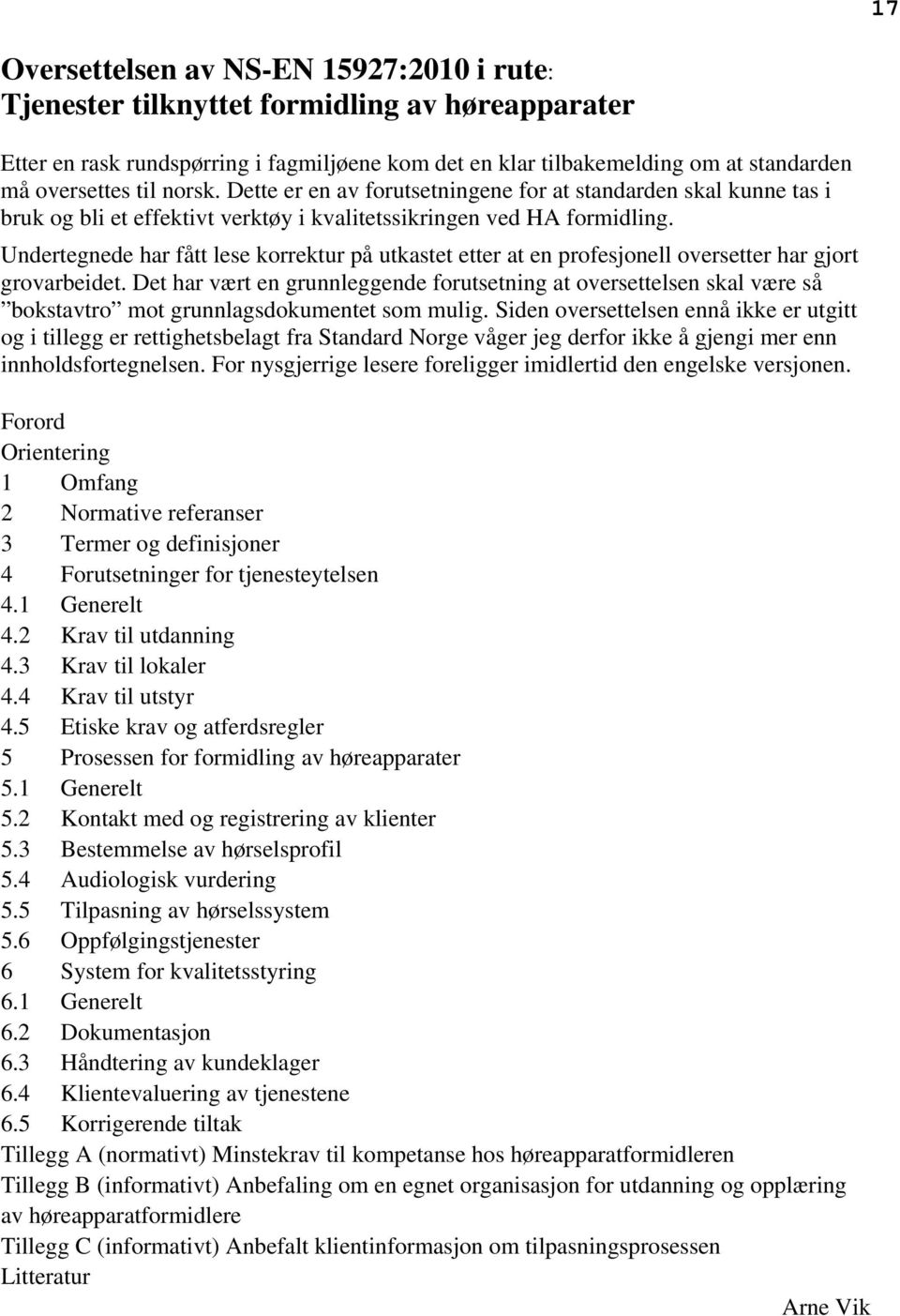 Undertegnede har fått lese korrektur på utkastet etter at en profesjonell oversetter har gjort grovarbeidet.