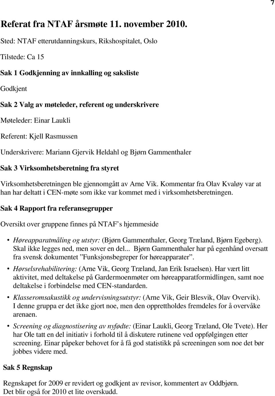 Referent: Kjell Rasmussen Underskrivere: Mariann Gjervik Heldahl og Bjørn Gammenthaler Sak 3 Virksomhetsberetning fra styret Virksomhetsberetningen ble gjennomgått av Arne Vik.