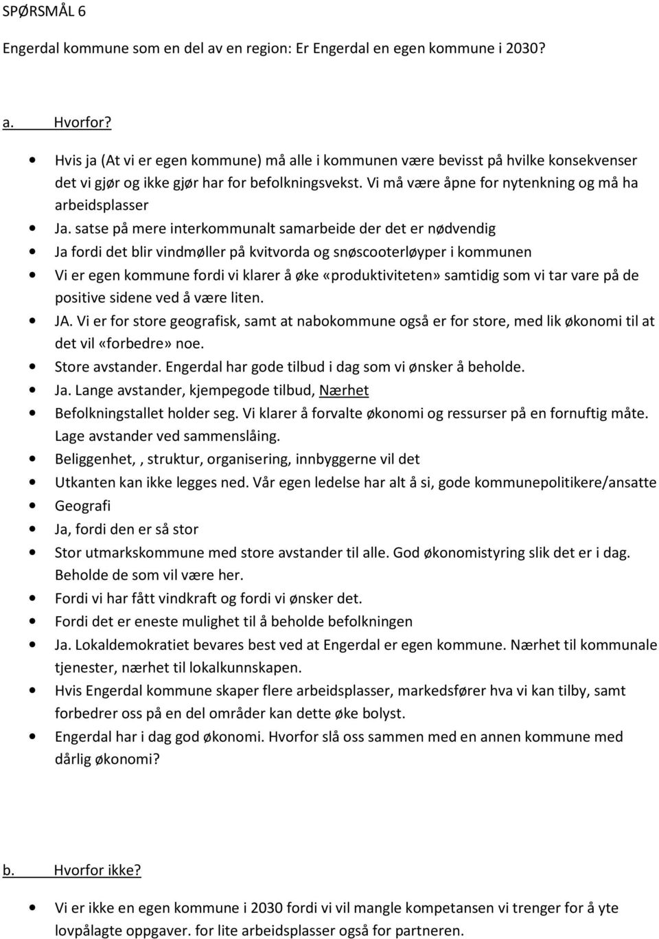 satse på mere interkommunalt samarbeide der det er nødvendig Ja fordi det blir vindmøller på kvitvorda og snøscooterløyper i kommunen Vi er egen kommune fordi vi klarer å øke «produktiviteten»