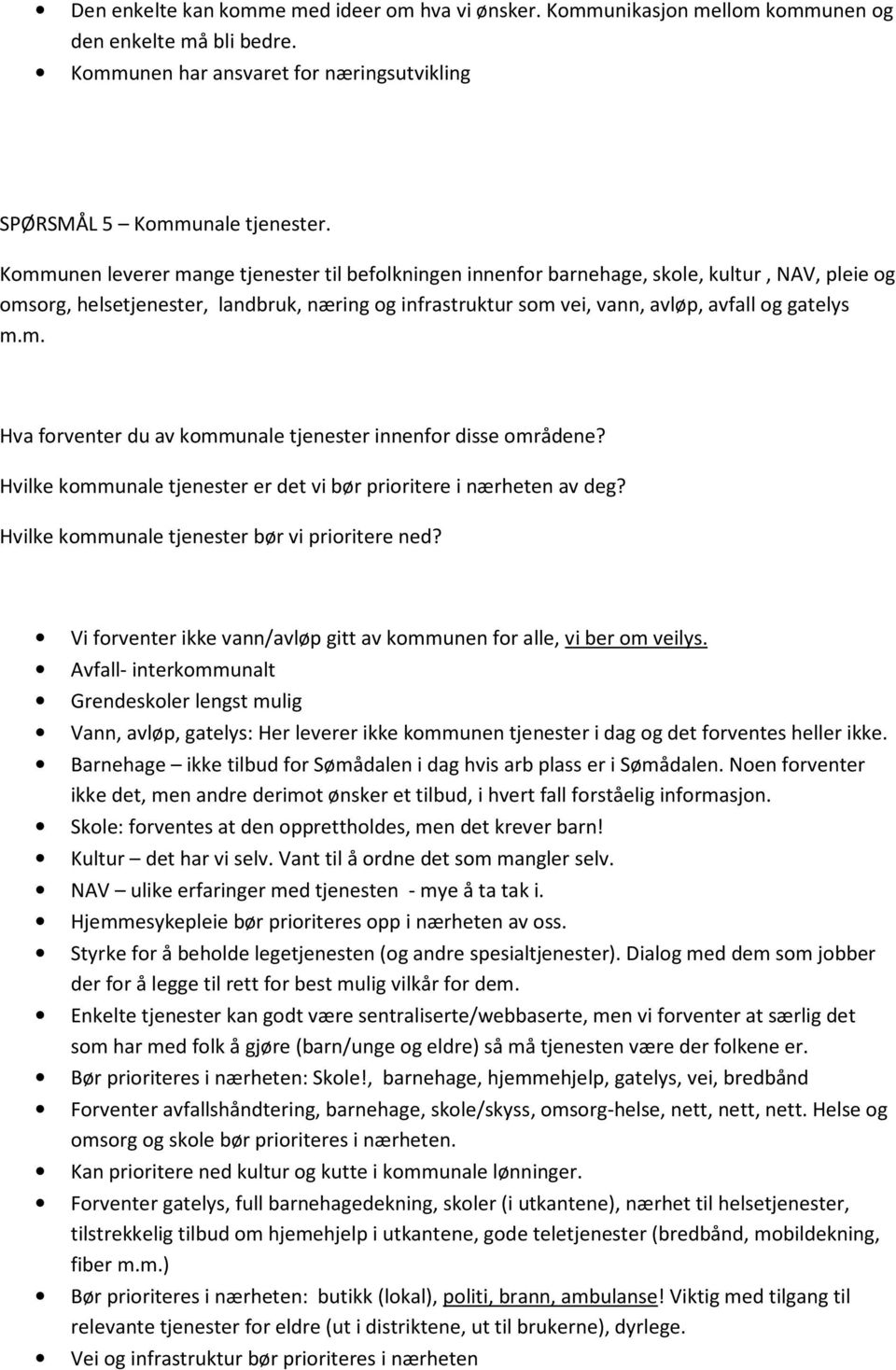 m. Hva forventer du av kommunale tjenester innenfor disse områdene? Hvilke kommunale tjenester er det vi bør prioritere i nærheten av deg? Hvilke kommunale tjenester bør vi prioritere ned?