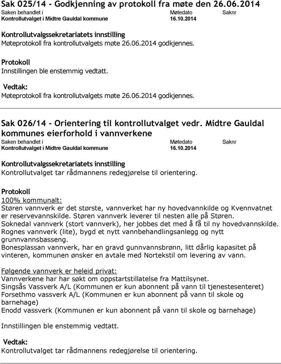 100% kommunalt: Støren vannverk er det største, vannverket har ny hovedvannkilde og Kvennvatnet er reservevannskilde. Støren vannverk leverer til nesten alle på Støren.