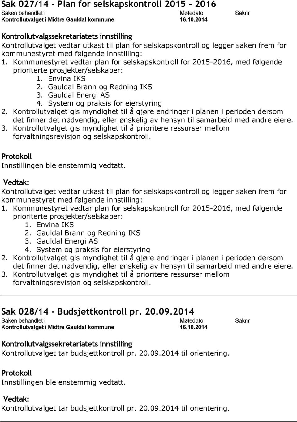 System og praksis for eierstyring 2. Kontrollutvalget gis myndighet til å gjøre endringer i planen i perioden dersom det finner det nødvendig, eller ønskelig av hensyn til samarbeid med andre eiere.