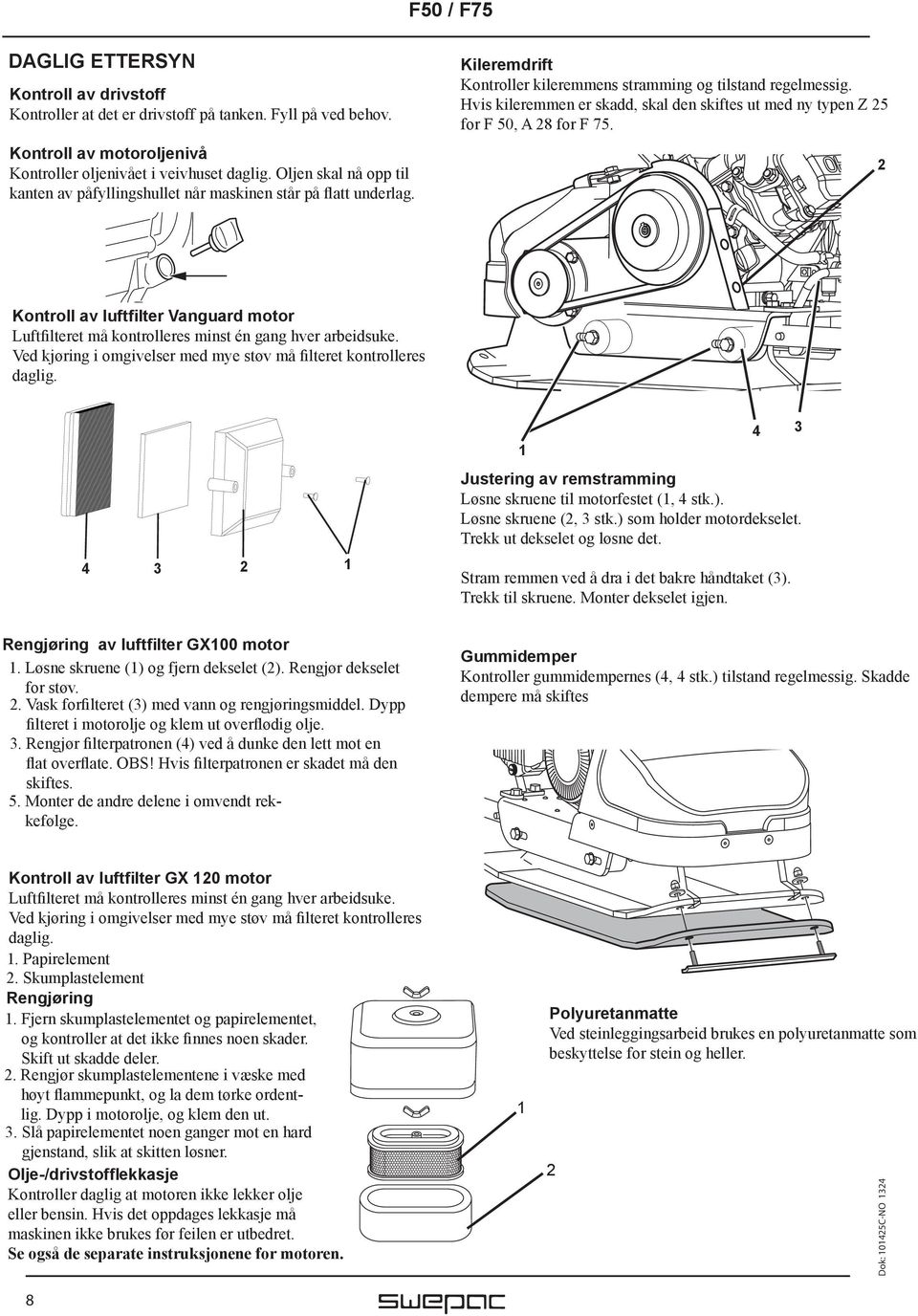 Hvis kileremmen er skadd, skal den skiftes ut med ny typen Z 25 for F 50, A 28 for F 75. 2 Kontroll av luftfilter Vanguard motor Luftfilteret må kontrolleres minst én gang hver arbeidsuke.