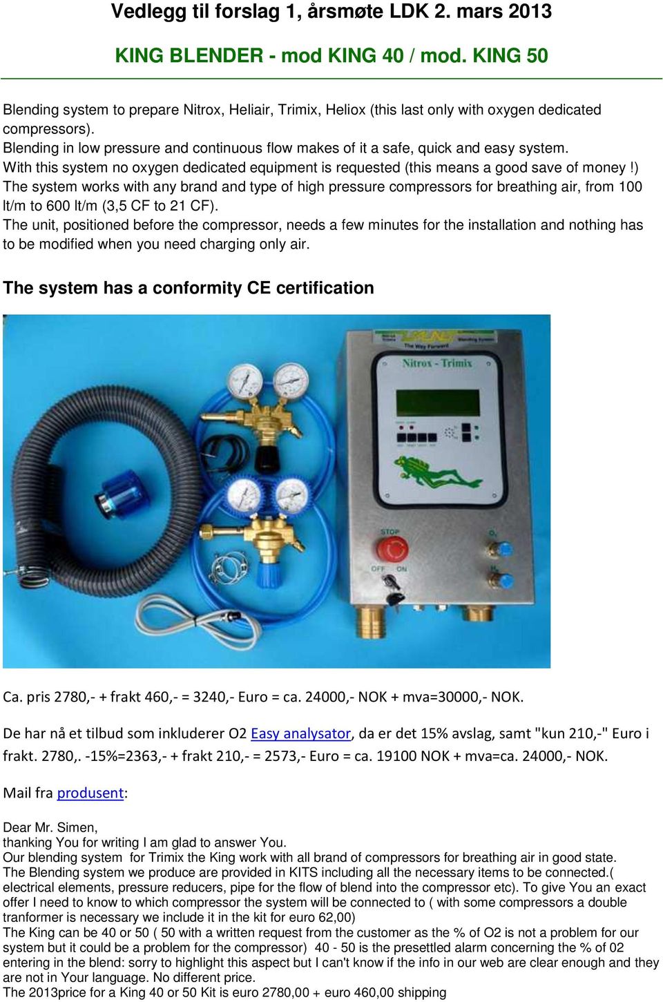 ) The system works with any brand and type of high pressure compressors for breathing air, from 100 lt/m to 600 lt/m (3,5 CF to 21 CF).