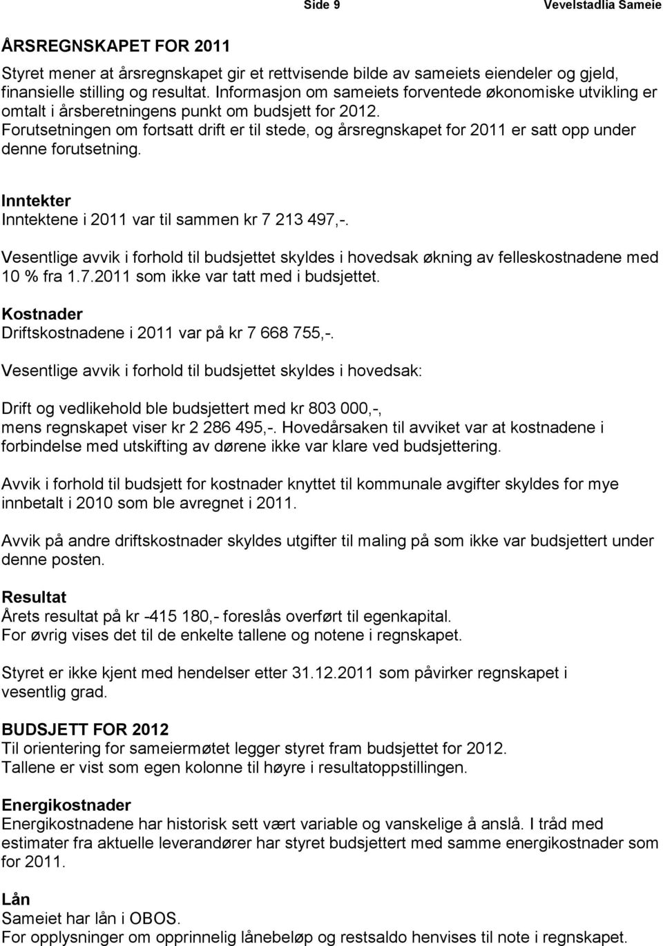 Forutsetningen om fortsatt drift er til stede, og årsregnskapet for 2011 er satt opp under denne forutsetning. Inntekter Inntektene i 2011 var til sammen kr 7 213 497,-.