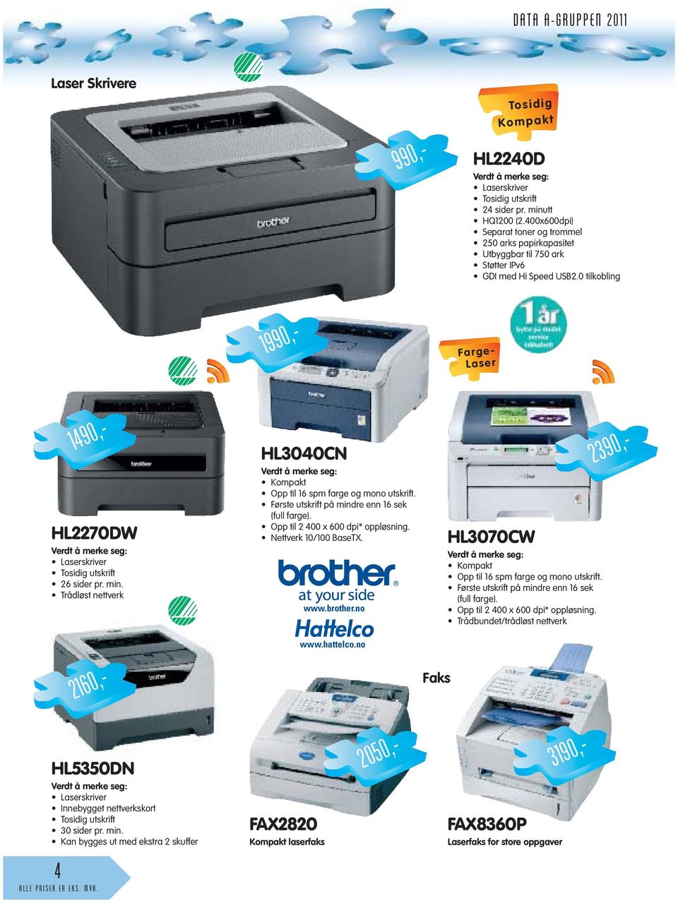 0 tilkobling 1990,- 2390,- Farge- Laser HL2270DW Verdt å merke seg: Laserskriver Tosidig utskrift 26 sider pr. min.