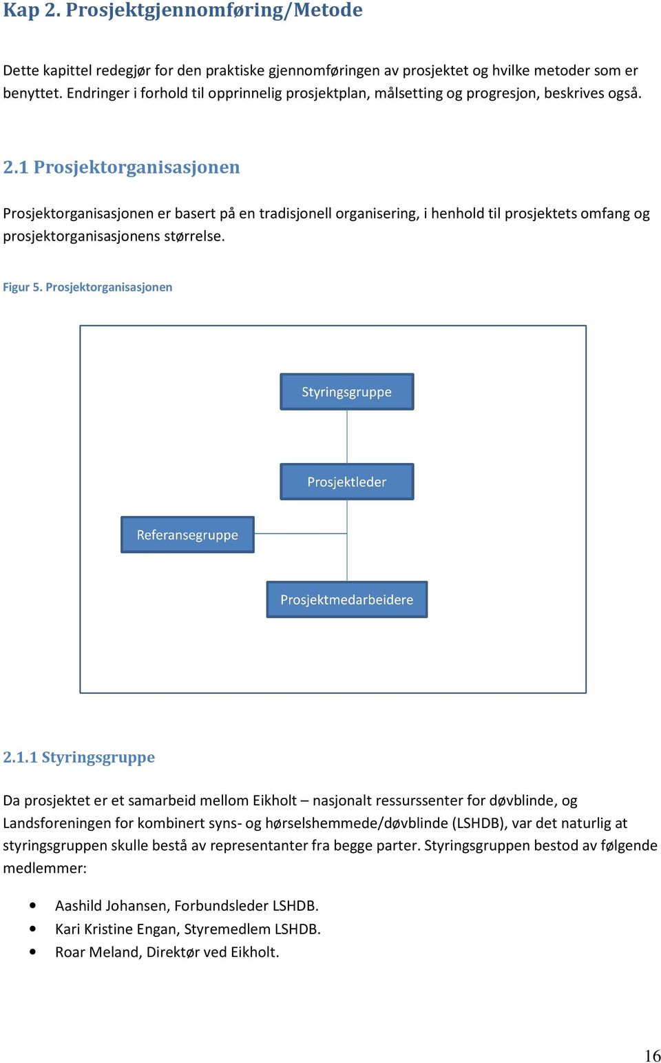 1 Prosjektorganisasjonen Prosjektorganisasjonen er basert på en tradisjonell organisering, i henhold til prosjektets omfang og prosjektorganisasjonens organisasjonens størrelse. Figur 5.