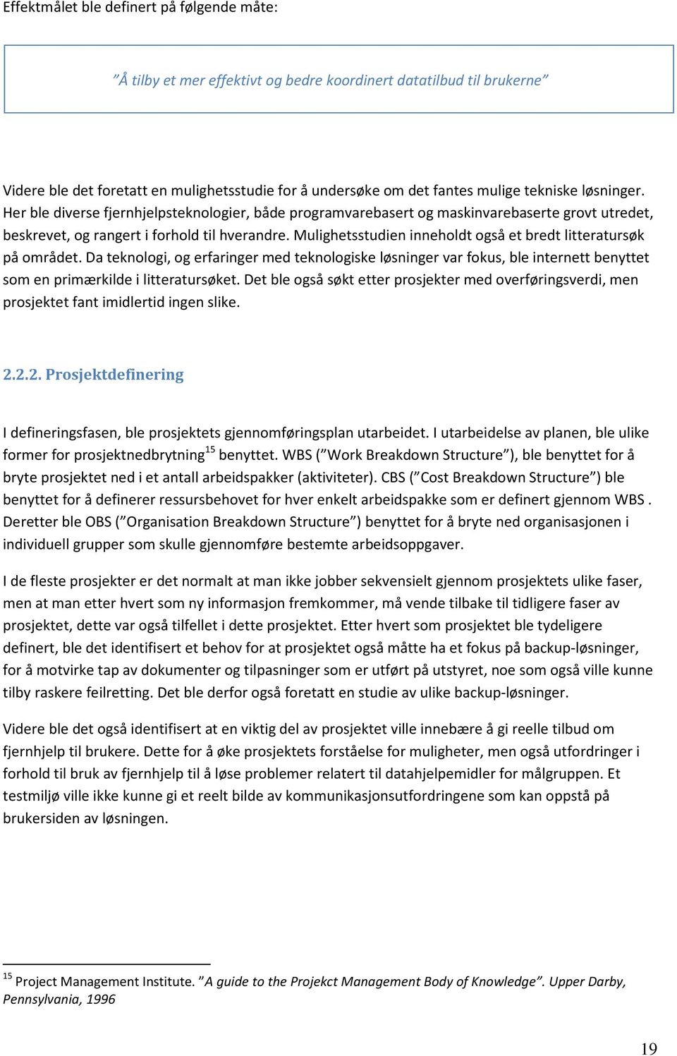 Mulighetsstudien inneholdt også et bredt litteratursøk på området. Da teknologi, og erfaringer med teknologiske løsninger var fokus, ble internett benyttet som en primærkilde i litteratursøket.