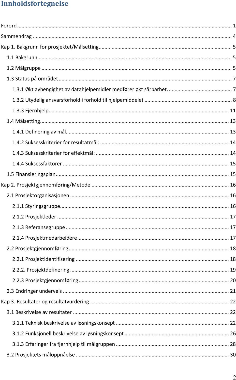 .. 14 1.4.4 Suksessfaktorer... 15 1.5 Finansieringsplan... 15 Kap 2. Prosjektgjennomføring/Metode... 16 2.1 Prosjektorganisasjonen... 16 2.1.1 Styringsgruppe... 16 2.1.2 Prosjektleder... 17 2.1.3 Referansegruppe.