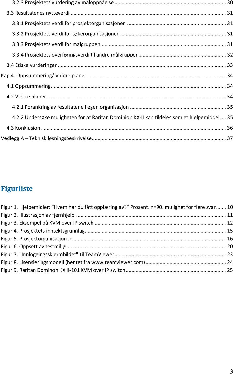 .. 35 4.2.2 Undersøke muligheten for at Raritan Dominion KX-II kan tildeles som et hjelpemiddel... 35 4.3 Konklusjon... 36 Vedlegg A Teknisk løsningsbeskrivelse... 37 Figurliste Figur 1.