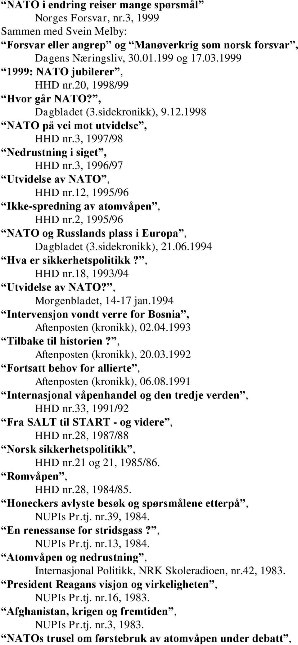3, 1996/97 Utvidelse av NATO, HHD nr.12, 1995/96 Ikke-spredning av atomvåpen, HHD nr.2, 1995/96 NATO og Russlands plass i Europa, Dagbladet (3.sidekronikk), 21.06.1994 Hva er sikkerhetspolitikk?