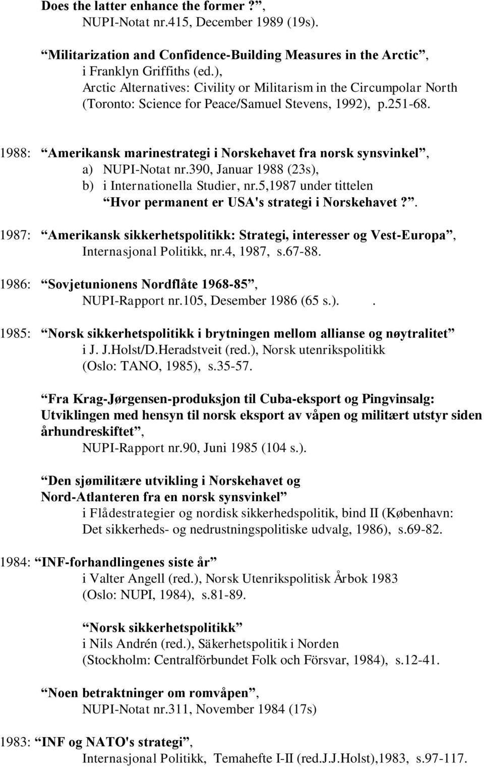 1988: Amerikansk marinestrategi i Norskehavet fra norsk synsvinkel, a) NUPI-Notat nr.390, Januar 1988 (23s), b) i Internationella Studier, nr.