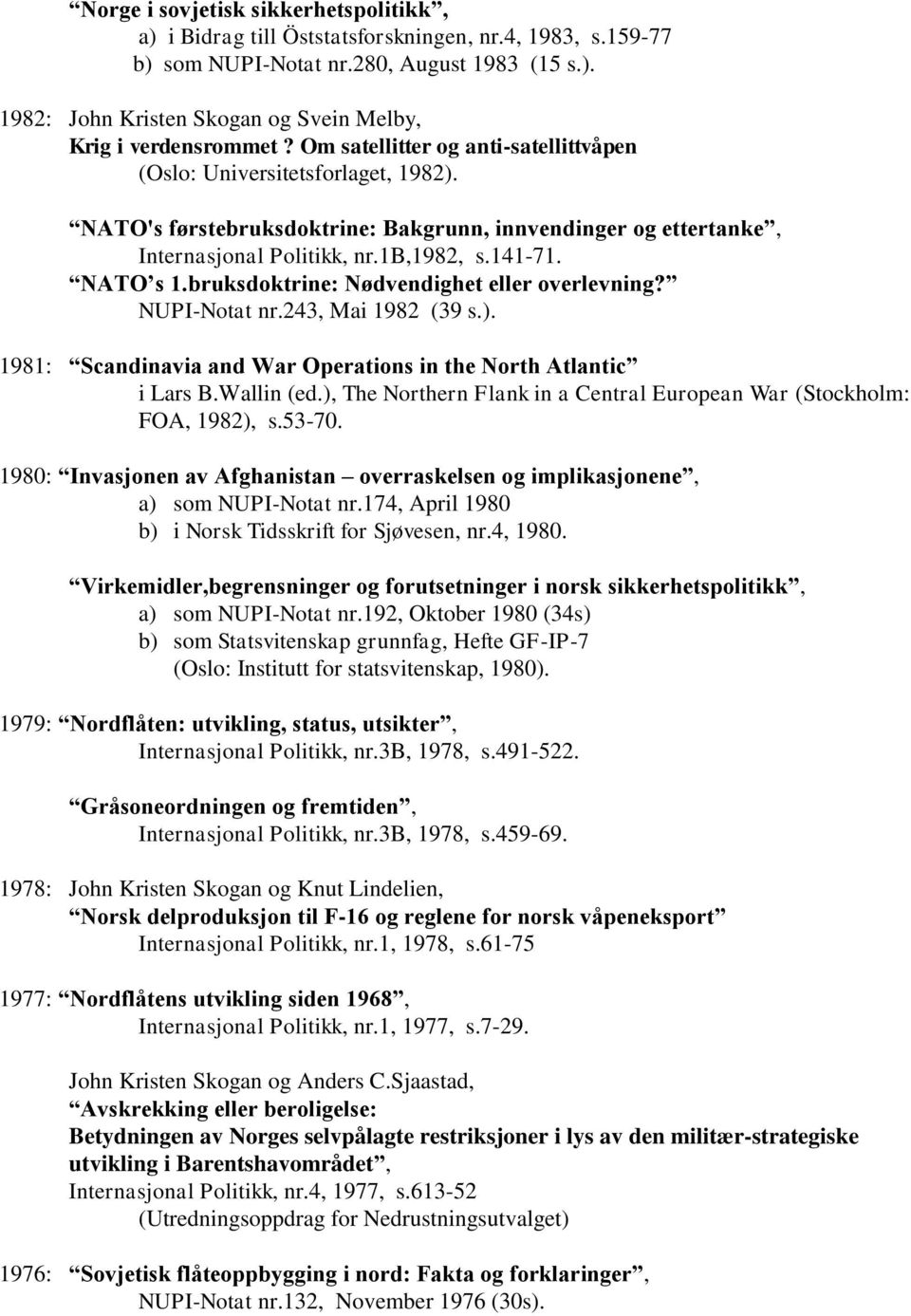 bruksdoktrine: Nødvendighet eller overlevning? NUPI-Notat nr.243, Mai 1982 (39 s.). 1981: Scandinavia and War Operations in the North Atlantic i Lars B.Wallin (ed.