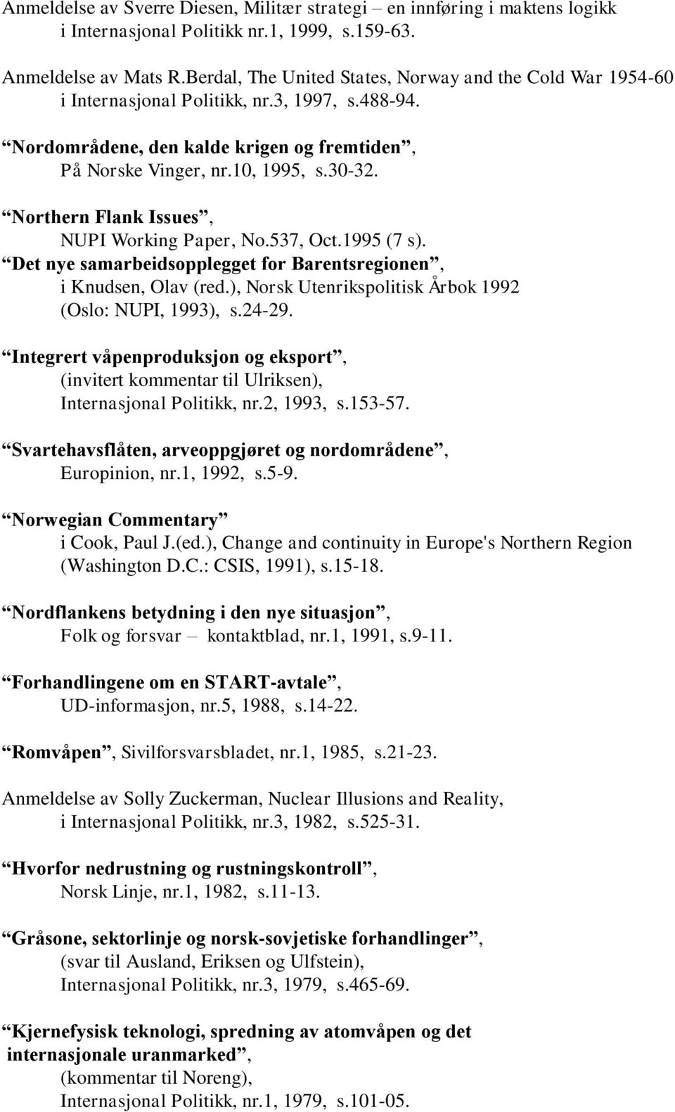 Northern Flank Issues, NUPI Working Paper, No.537, Oct.1995 (7 s). Det nye samarbeidsopplegget for Barentsregionen, i Knudsen, Olav (red.), Norsk Utenrikspolitisk Årbok 1992 (Oslo: NUPI, 1993), s.