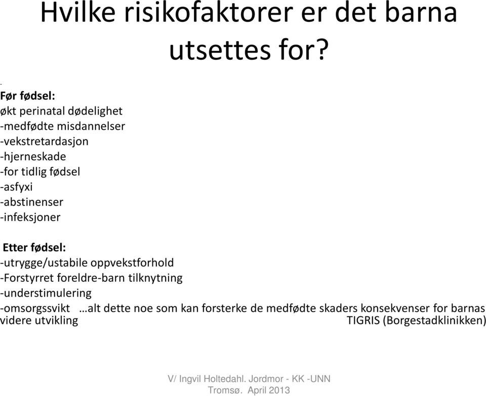 Etter fødsel: -utrygge/ustabile oppvekstforhold -Forstyrret foreldre-barn tilknytning -understimulering -omsorgssvikt