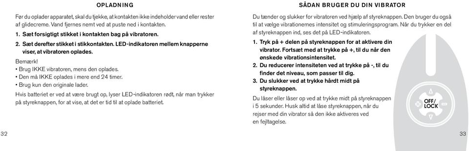 Brug IKKE vibratoren, mens den oplades. Den må IKKE oplades i mere end 24 timer. Brug kun den originale lader.