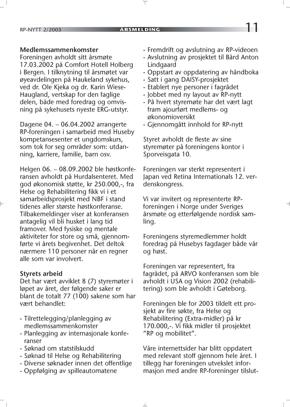 Karin Wiese- Haugland, vertskap for den faglige delen, både med foredrag og omvisning på sykehusets nyeste ERG-utstyr. Dagene 04.