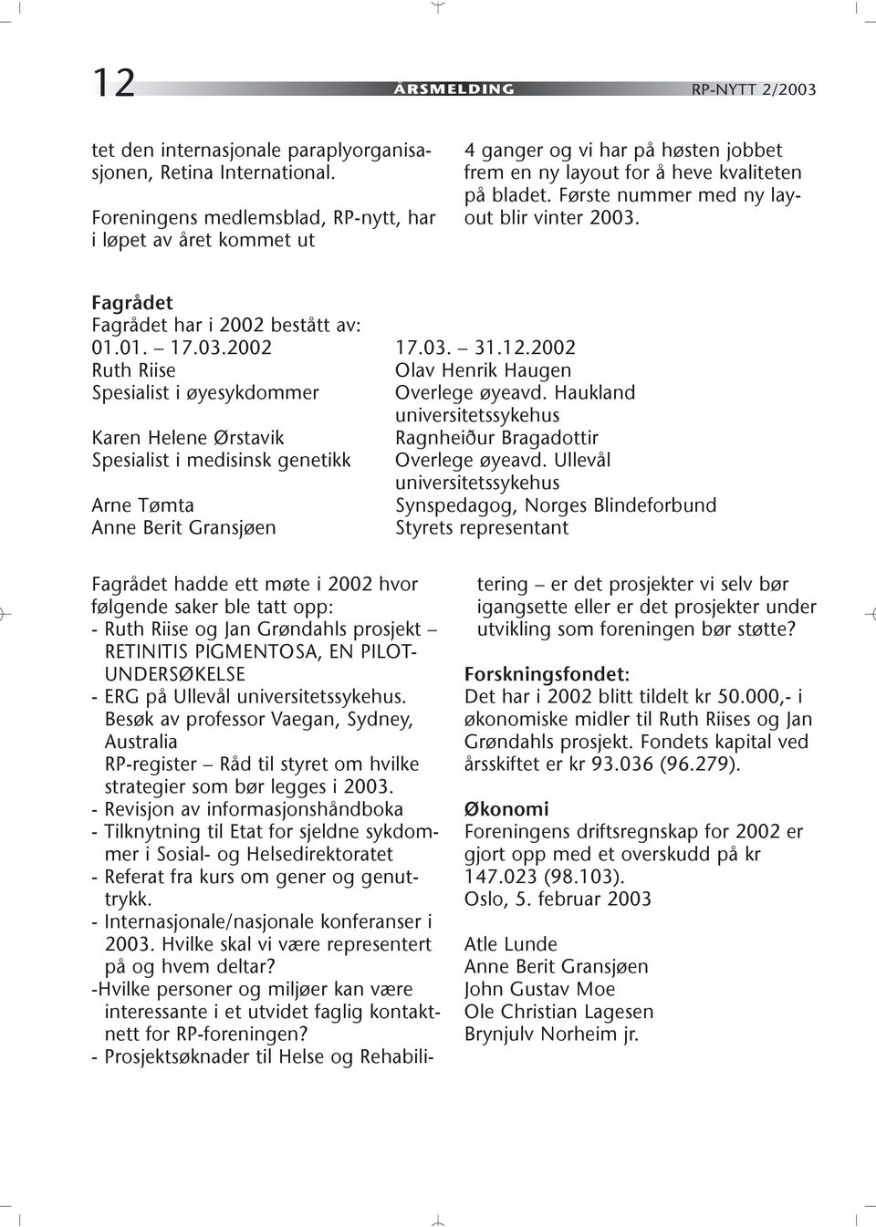 Fagrådet Fagrådet har i 2002 bestått av: 01.01. 17.03.2002 17.03. 31.12.2002 Ruth Riise Olav Henrik Haugen Spesialist i øyesykdommer Overlege øyeavd.