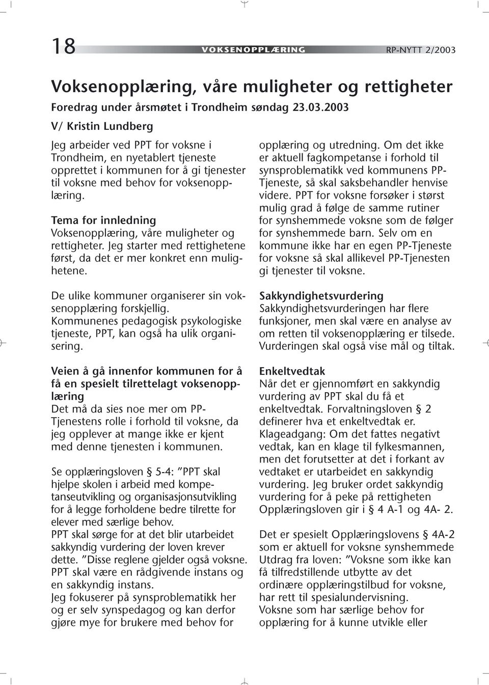 2003 V/ Kristin Lundberg Jeg arbeider ved PPT for voksne i Trondheim, en nyetablert tjeneste opprettet i kommunen for å gi tjenester til voksne med behov for voksenopplæring.