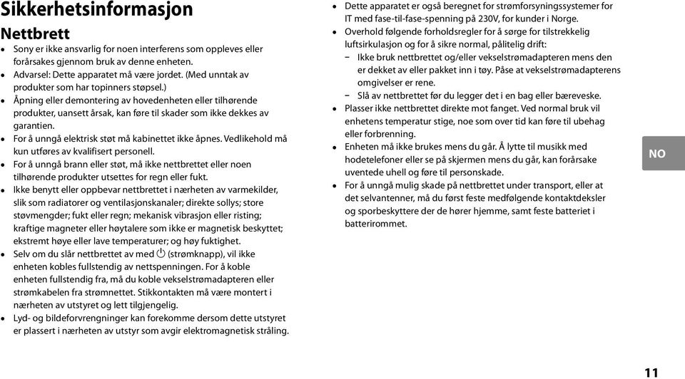 For å unngå elektrisk støt må kabinettet ikke åpnes. Vedlikehold må kun utføres av kvalifisert personell.