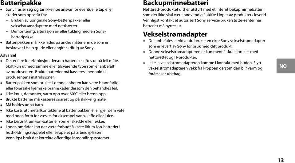 Advarsel Det er fare for eksplosjon dersom batteriet skiftes ut på feil måte. Skift kun ut med samme eller tilsvarende type som er anbefalt av produsenten.