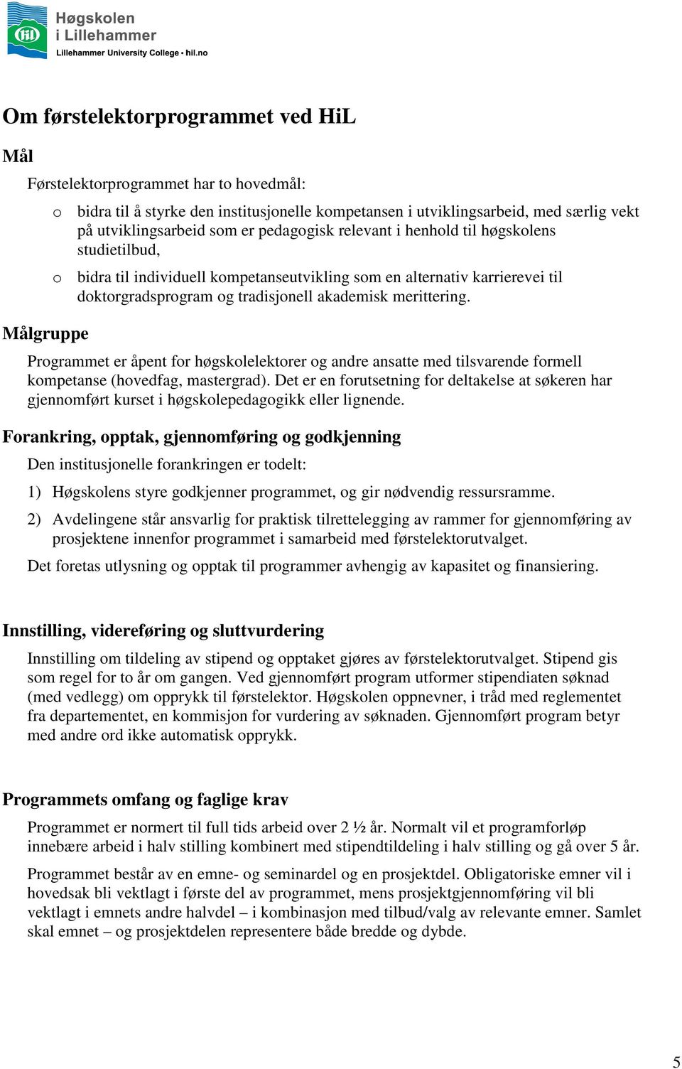 merittering. Programmet er åpent for høgskolelektorer og andre ansatte med tilsvarende formell kompetanse (hovedfag, mastergrad).