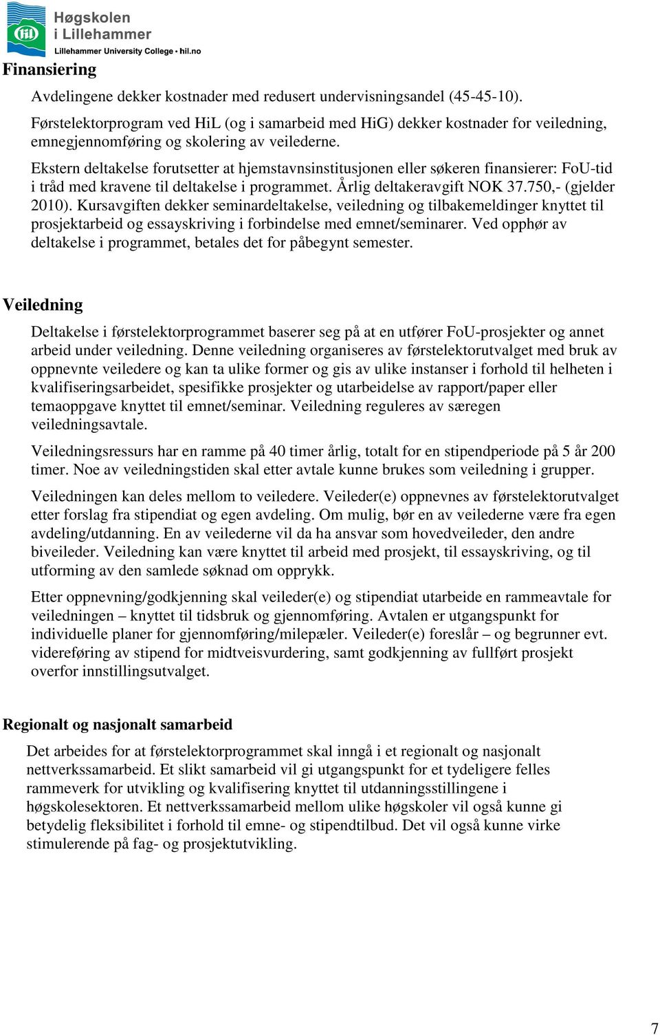 Ekstern deltakelse forutsetter at hjemstavnsinstitusjonen eller søkeren finansierer: FoU-tid i tråd med kravene til deltakelse i programmet. Årlig deltakeravgift NOK 37.750,- (gjelder 2010).