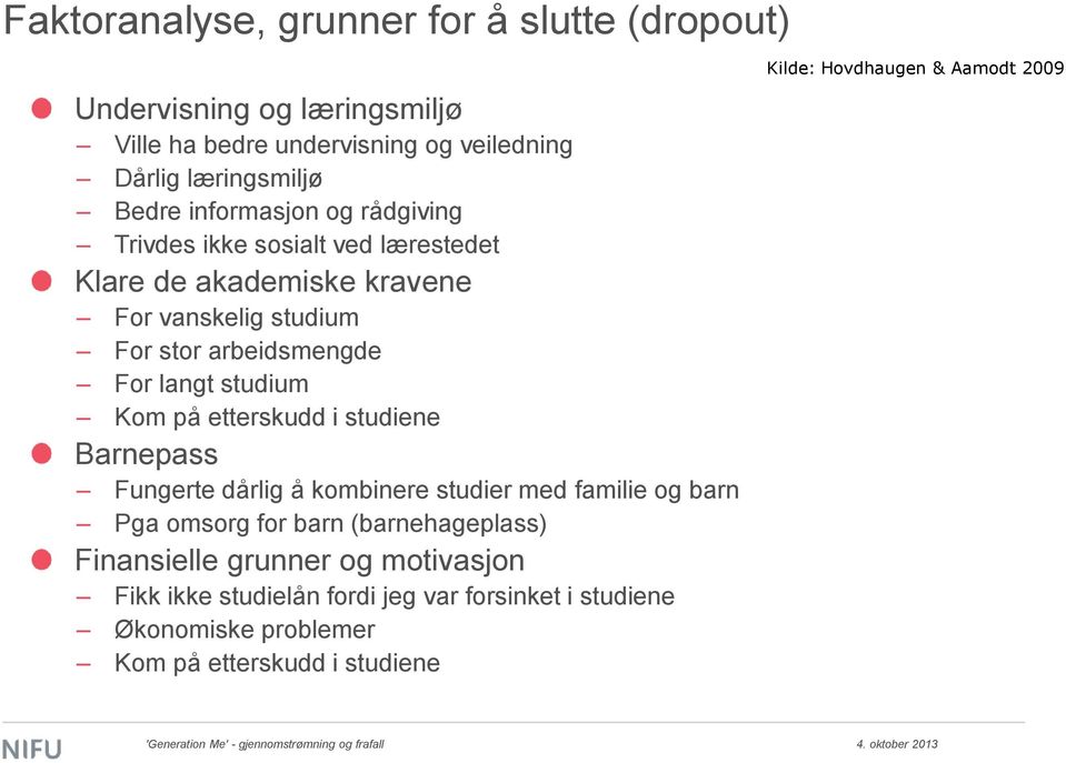 studium Kom på etterskudd i studiene Barnepass Fungerte dårlig å kombinere studier med familie og barn Pga omsorg for barn (barnehageplass)