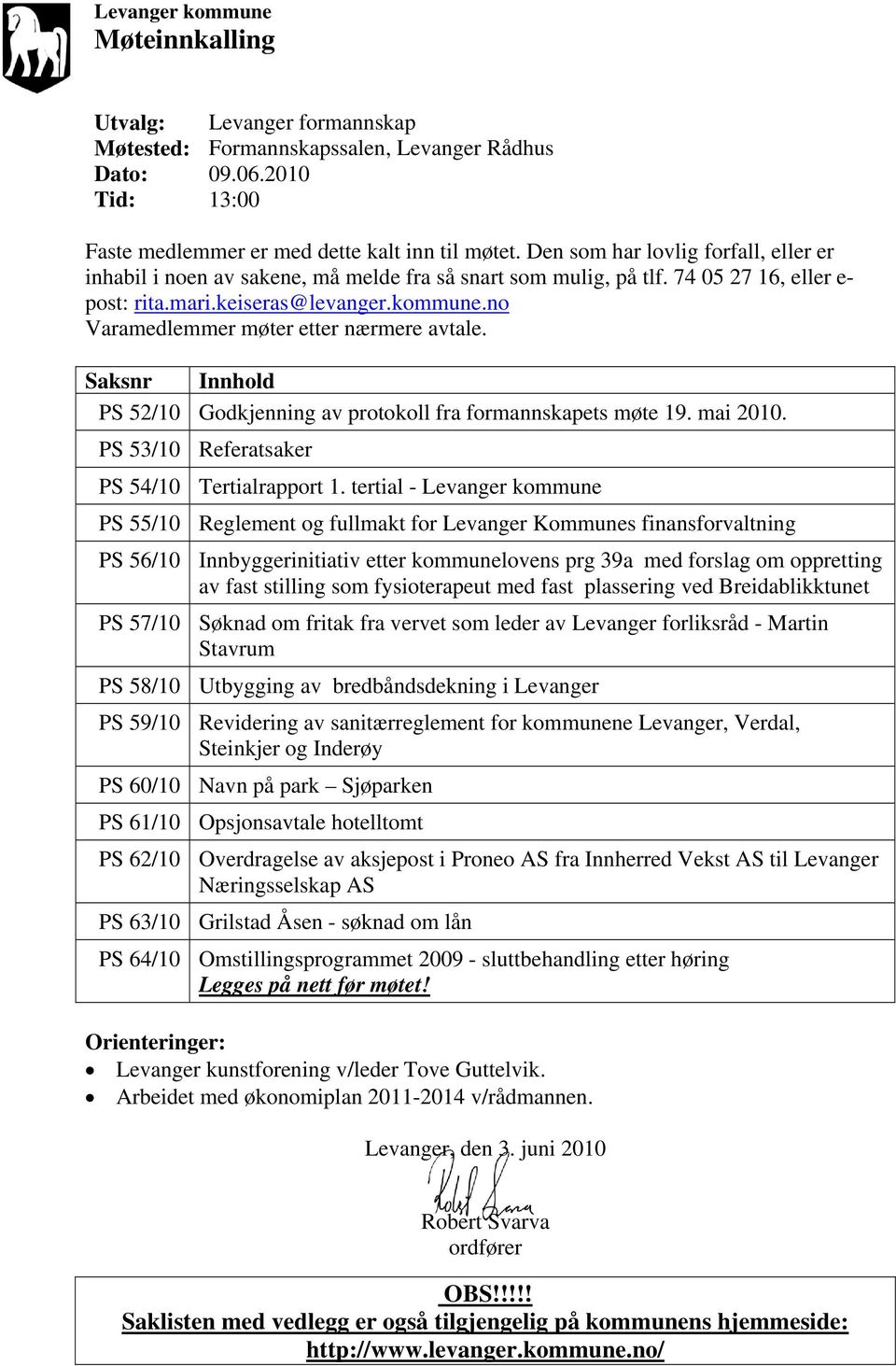 no Varamedlemmer møter etter nærmere avtale. Saksnr Innhold PS 52/10 Godkjenning av protokoll fra formannskapets møte 19. mai 2010. PS 53/10 Referatsaker PS 54/10 Tertialrapport 1.