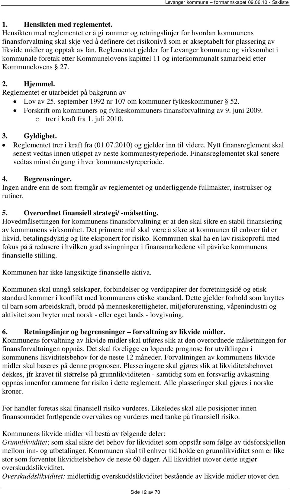 opptak av lån. Reglementet gjelder for Levanger kommune og virksomhet i kommunale foretak etter Kommunelovens kapittel 11 og interkommunalt samarbeid etter Kommunelovens 27. 2. Hjemmel.