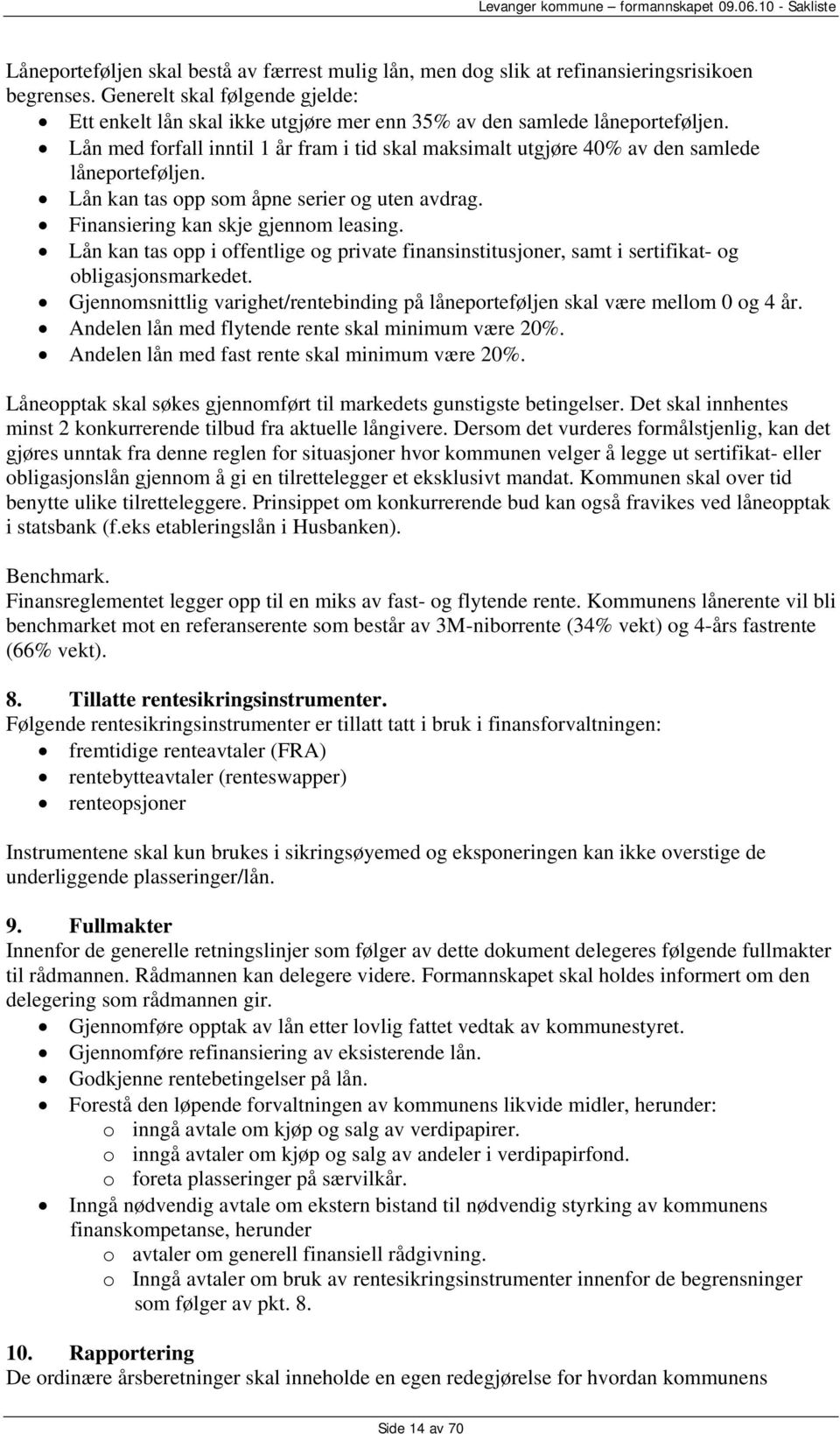 Lån med forfall inntil 1 år fram i tid skal maksimalt utgjøre 40% av den samlede låneporteføljen. Lån kan tas opp som åpne serier og uten avdrag. Finansiering kan skje gjennom leasing.