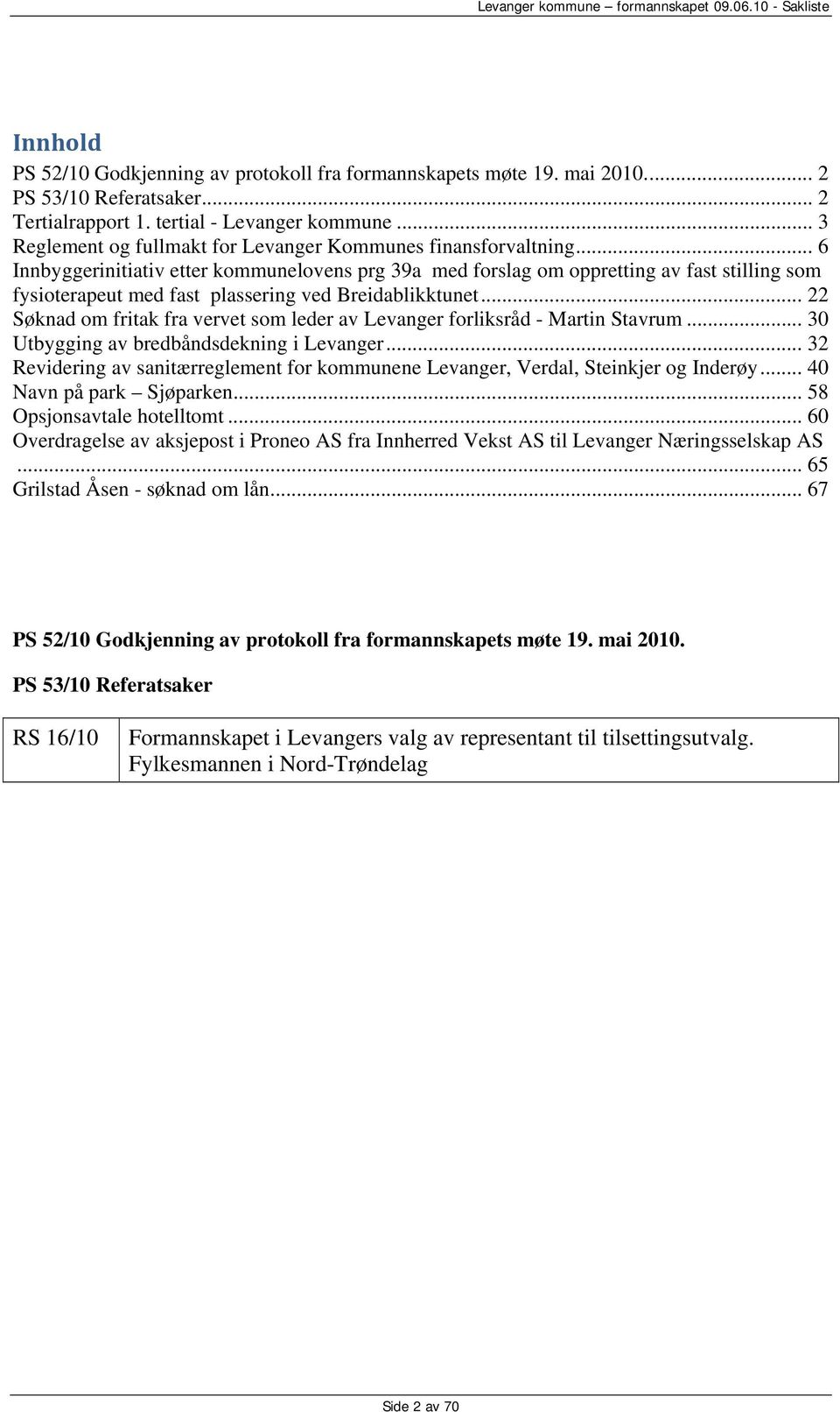 .. 6 Innbyggerinitiativ etter kommunelovens prg 39a med forslag om oppretting av fast stilling som fysioterapeut med fast plassering ved Breidablikktunet.