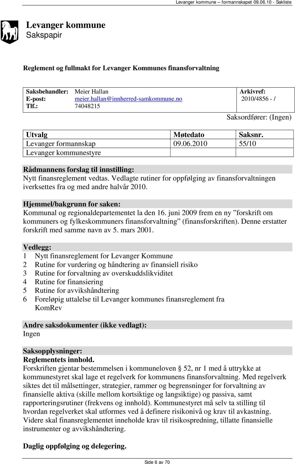 2010 55/10 Levanger kommunestyre Rådmannens forslag til innstilling: Nytt finansreglement vedtas. Vedlagte rutiner for oppfølging av finansforvaltningen iverksettes fra og med andre halvår 2010.