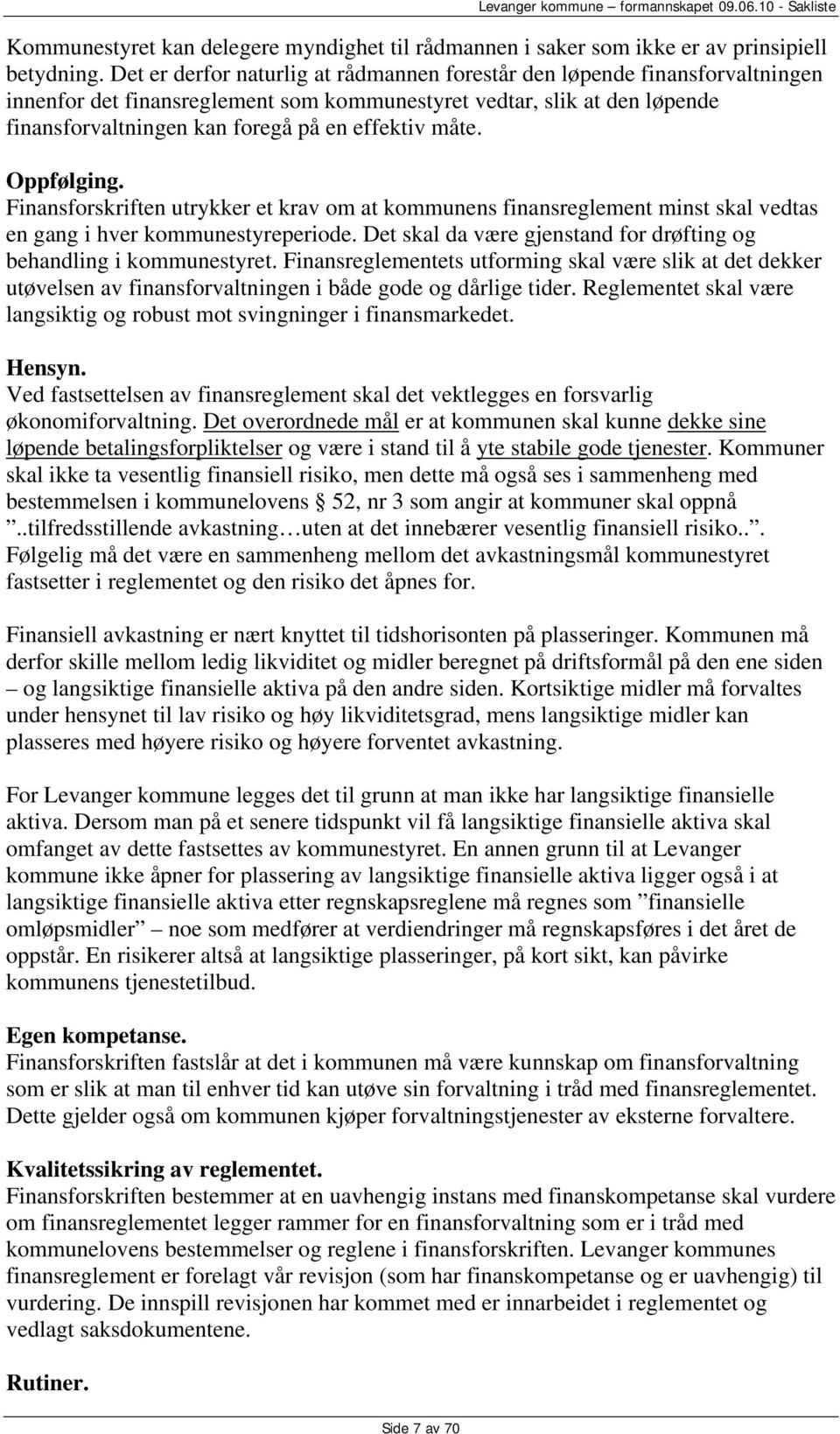 måte. Oppfølging. Finansforskriften utrykker et krav om at kommunens finansreglement minst skal vedtas en gang i hver kommunestyreperiode.