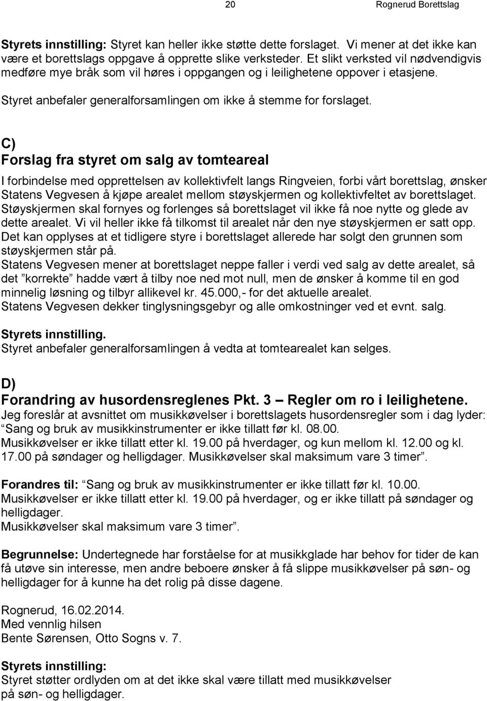 C) Forslag fra styret om salg av tomteareal I forbindelse med opprettelsen av kollektivfelt langs Ringveien, forbi vårt borettslag, ønsker Statens Vegvesen å kjøpe arealet mellom støyskjermen og