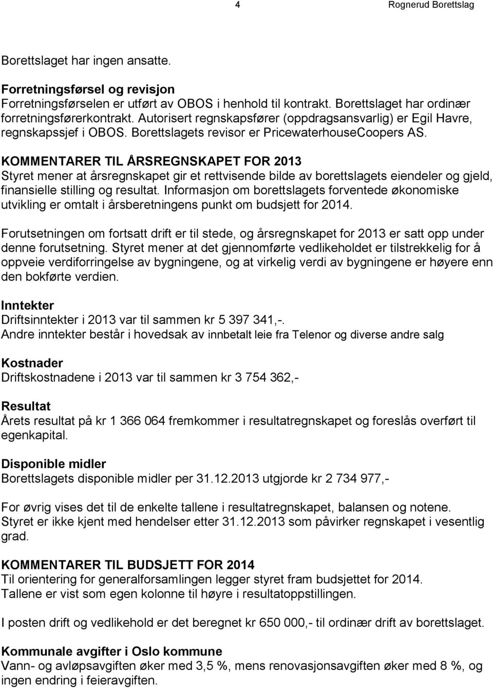 KOMMENTARER TIL ÅRSREGNSKAPET FOR 2013 Styret mener at årsregnskapet gir et rettvisende bilde av borettslagets eiendeler og gjeld, finansielle stilling og resultat.