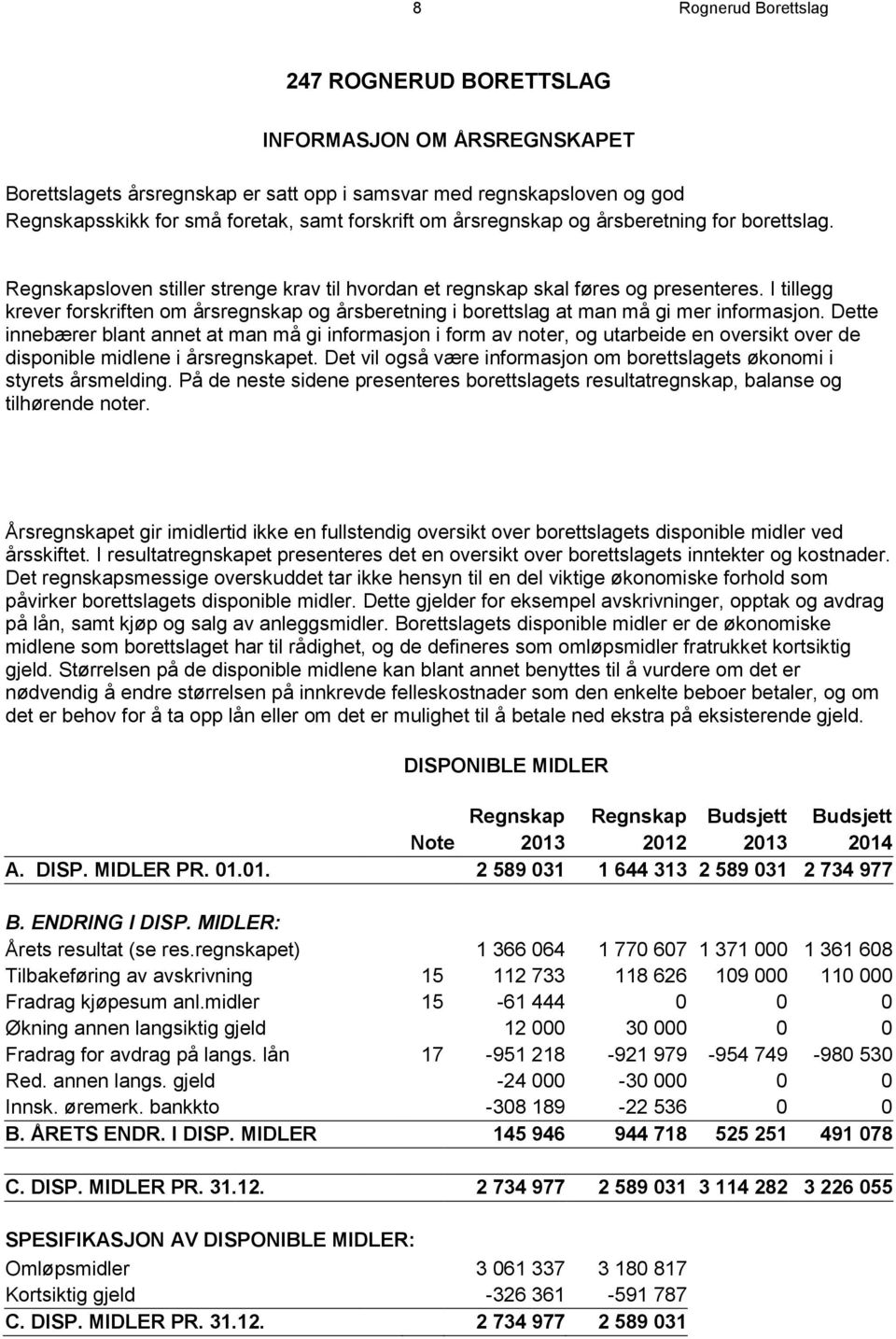 I tillegg krever forskriften om årsregnskap og årsberetning i borettslag at man må gi mer informasjon.