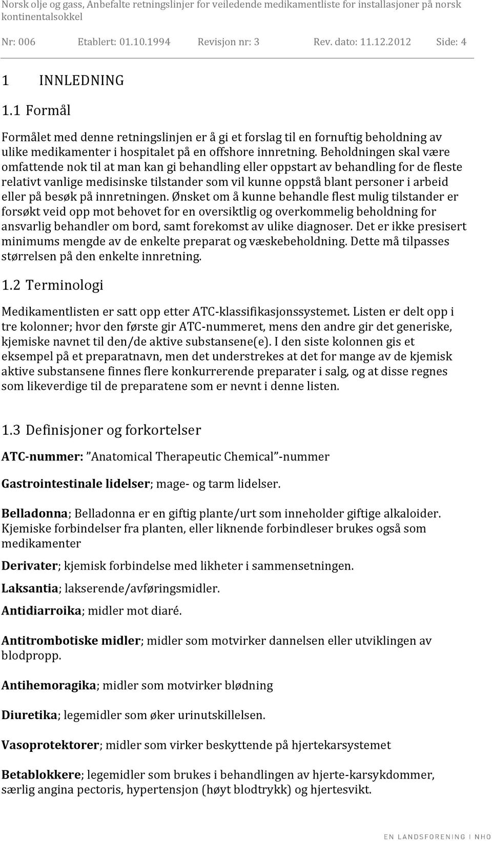 Beholdningen skal være omfattende nok til at man kan gi behandling eller oppstart av behandling for de fleste relativt vanlige medisinske tilstander som vil kunne oppstå blant personer i arbeid eller