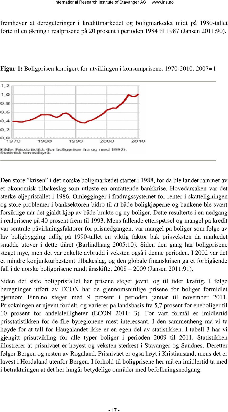 2007=1 Den store krisen i det norske boligmarkedet startet i 1988, for da ble landet rammet av et økonomisk tilbakeslag som utløste en omfattende bankkrise.