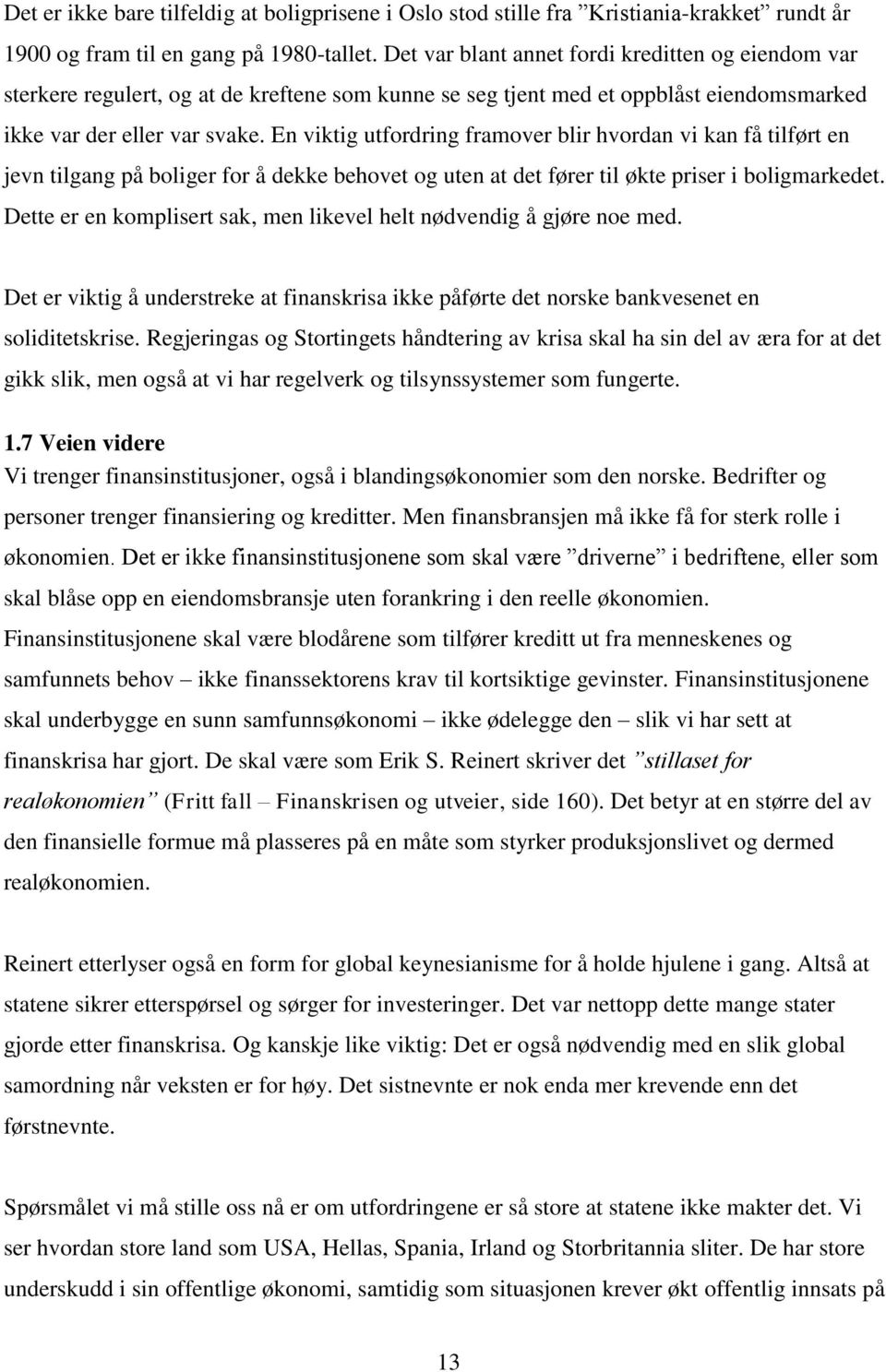 En viktig utfordring framover blir hvordan vi kan få tilført en jevn tilgang på boliger for å dekke behovet og uten at det fører til økte priser i boligmarkedet.