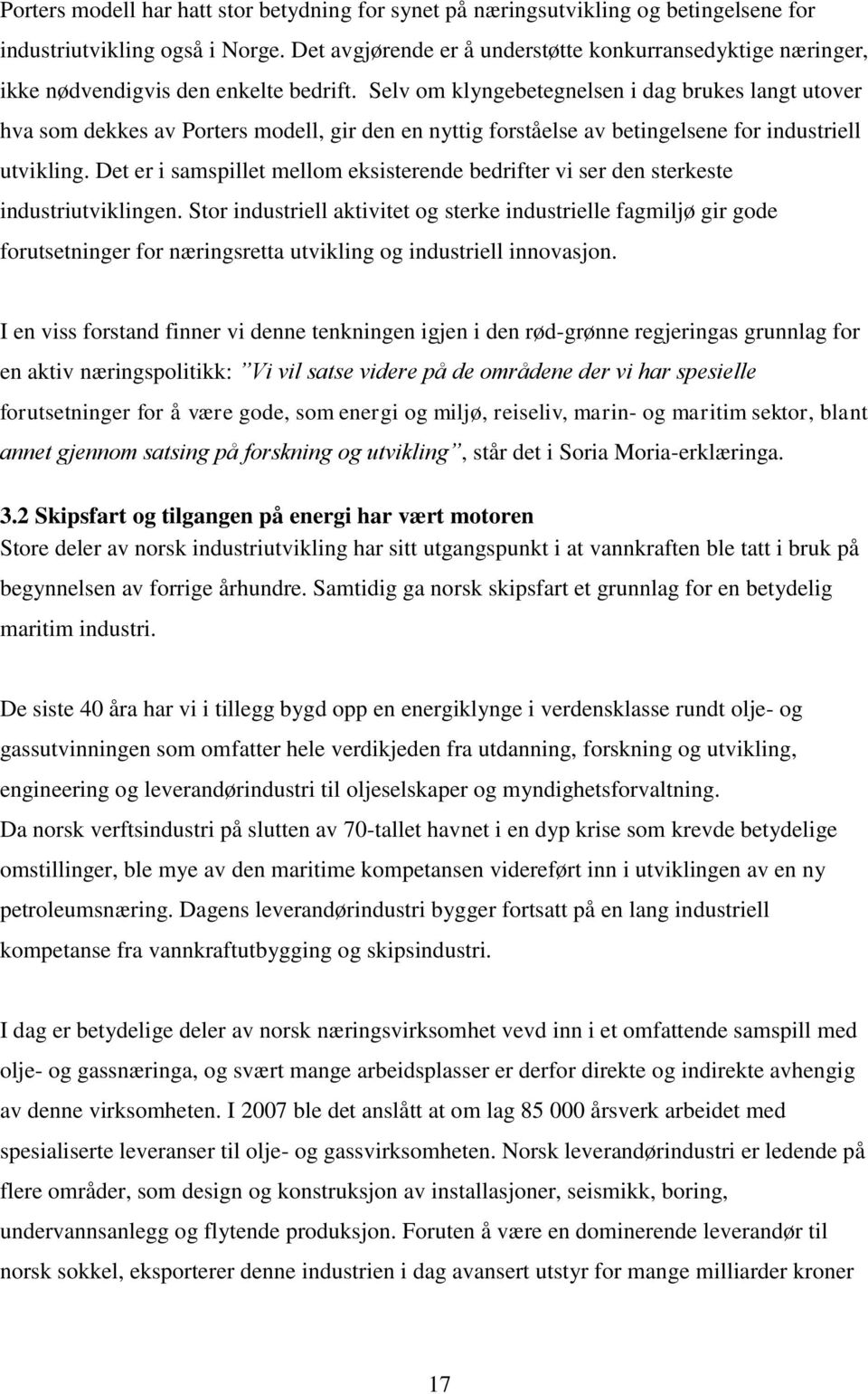 Selv om klyngebetegnelsen i dag brukes langt utover hva som dekkes av Porters modell, gir den en nyttig forståelse av betingelsene for industriell utvikling.