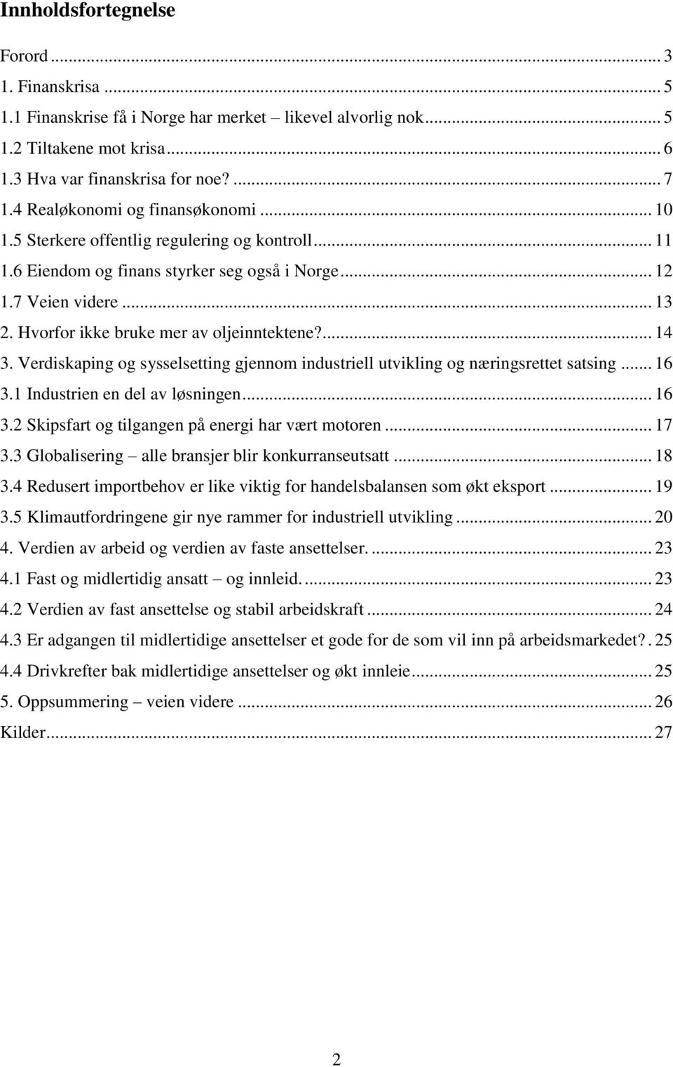 Hvorfor ikke bruke mer av oljeinntektene?... 14 3. Verdiskaping og sysselsetting gjennom industriell utvikling og næringsrettet satsing... 16 3.1 Industrien en del av løsningen... 16 3.2 Skipsfart og tilgangen på energi har vært motoren.