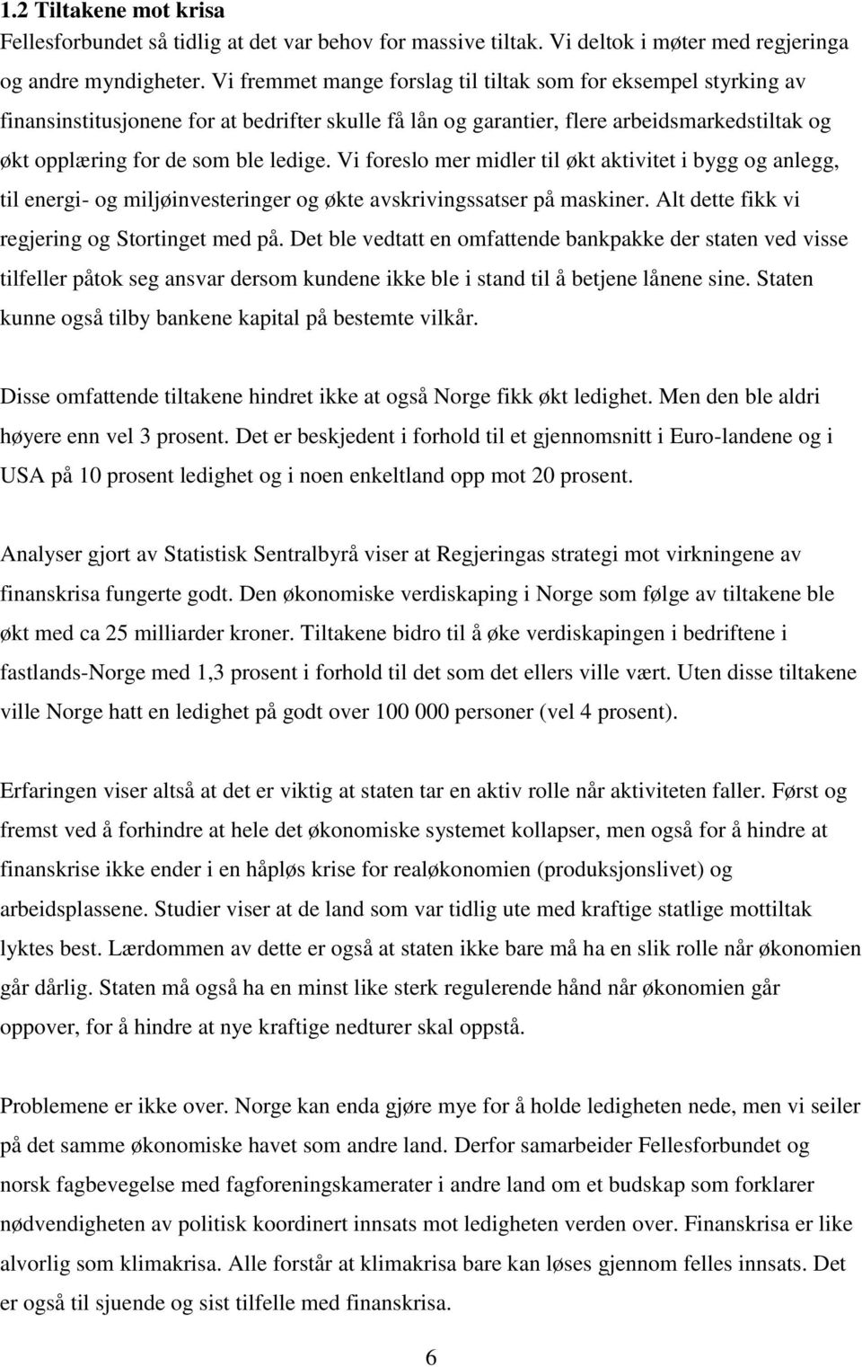 Vi foreslo mer midler til økt aktivitet i bygg og anlegg, til energi- og miljøinvesteringer og økte avskrivingssatser på maskiner. Alt dette fikk vi regjering og Stortinget med på.