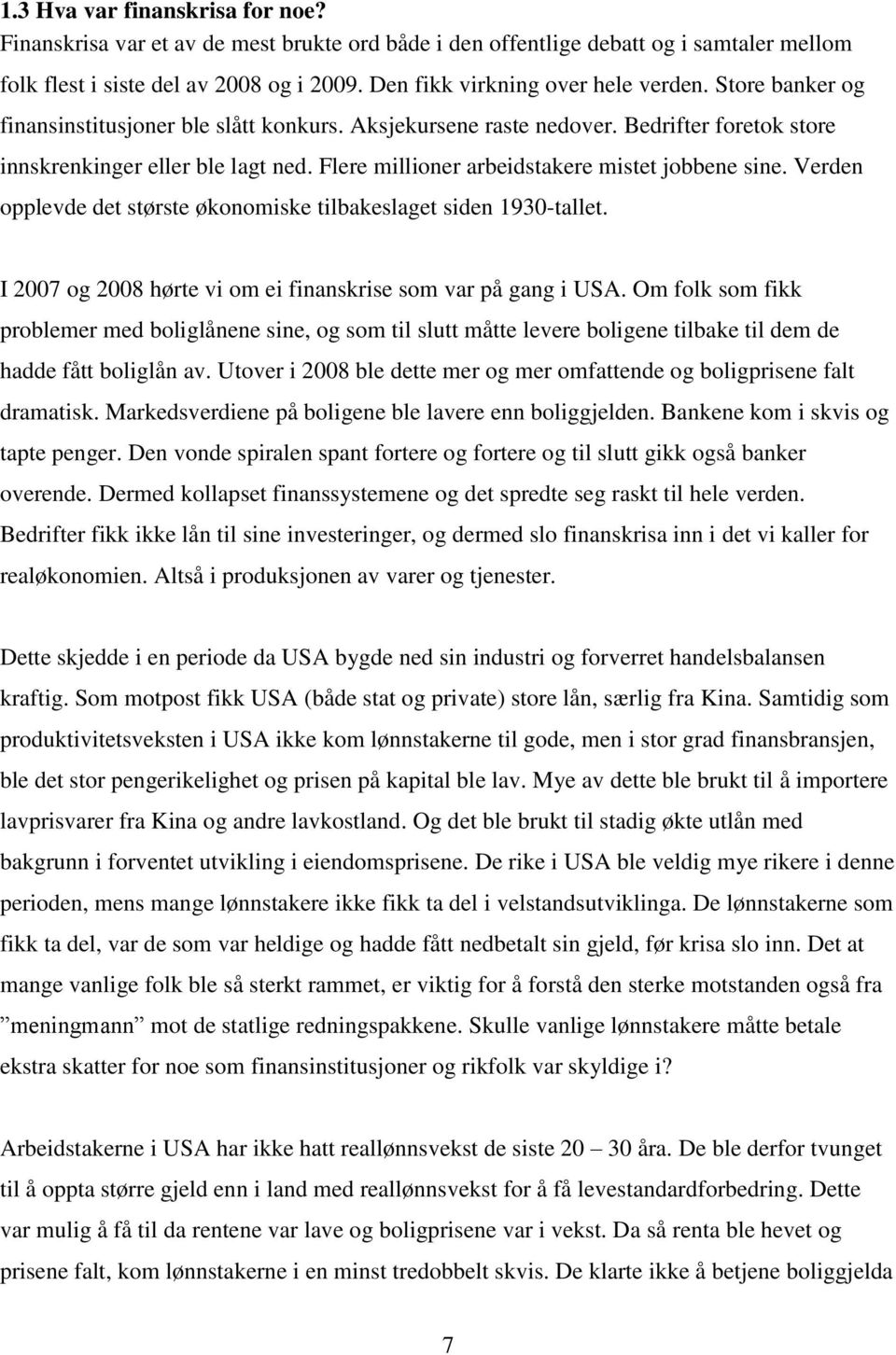 Flere millioner arbeidstakere mistet jobbene sine. Verden opplevde det største økonomiske tilbakeslaget siden 1930-tallet. I 2007 og 2008 hørte vi om ei finanskrise som var på gang i USA.