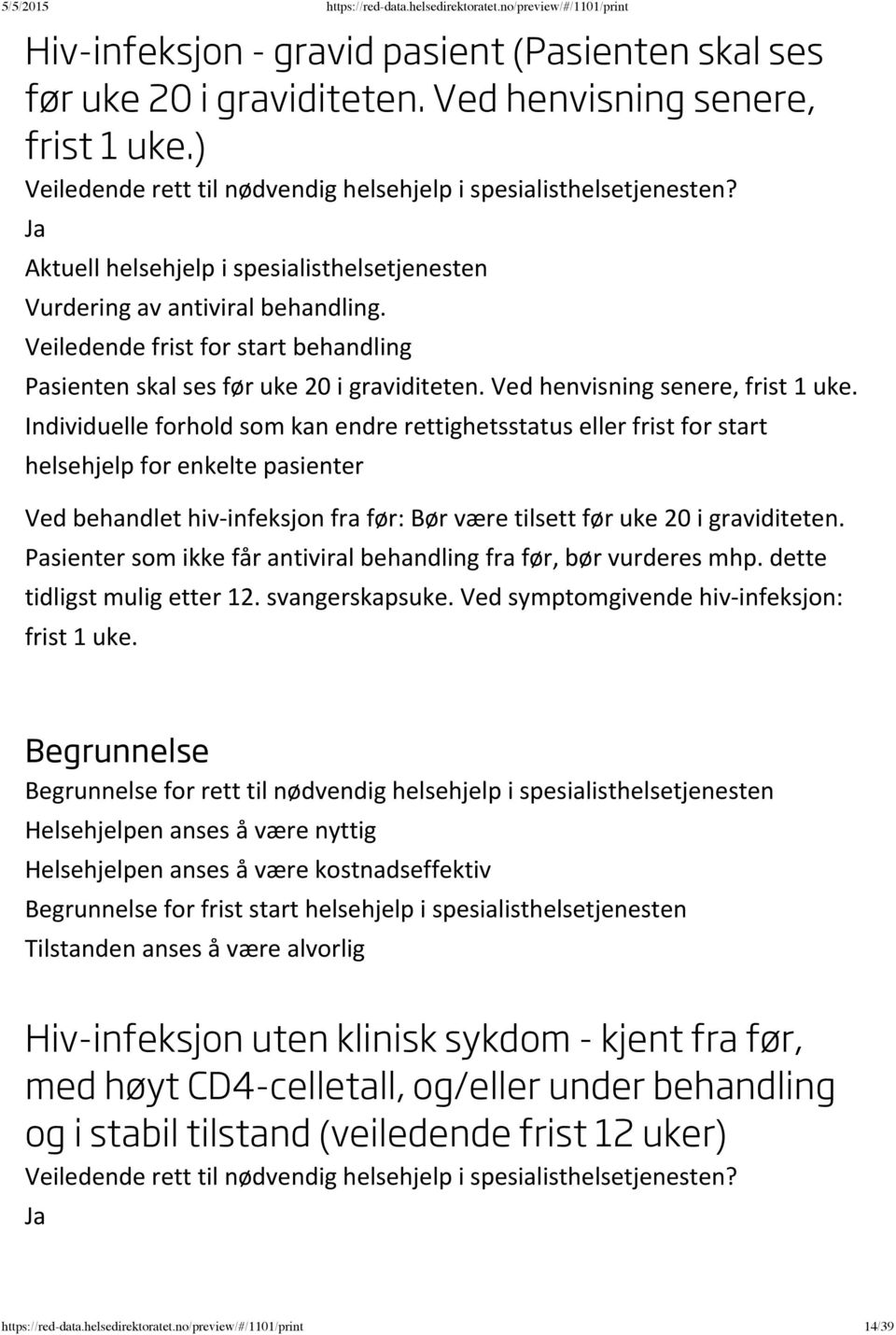 dette tidligst mulig etter 12. svangerskapsuke. Ved symptomgivende hiv infeksjon: frist 1 uke.