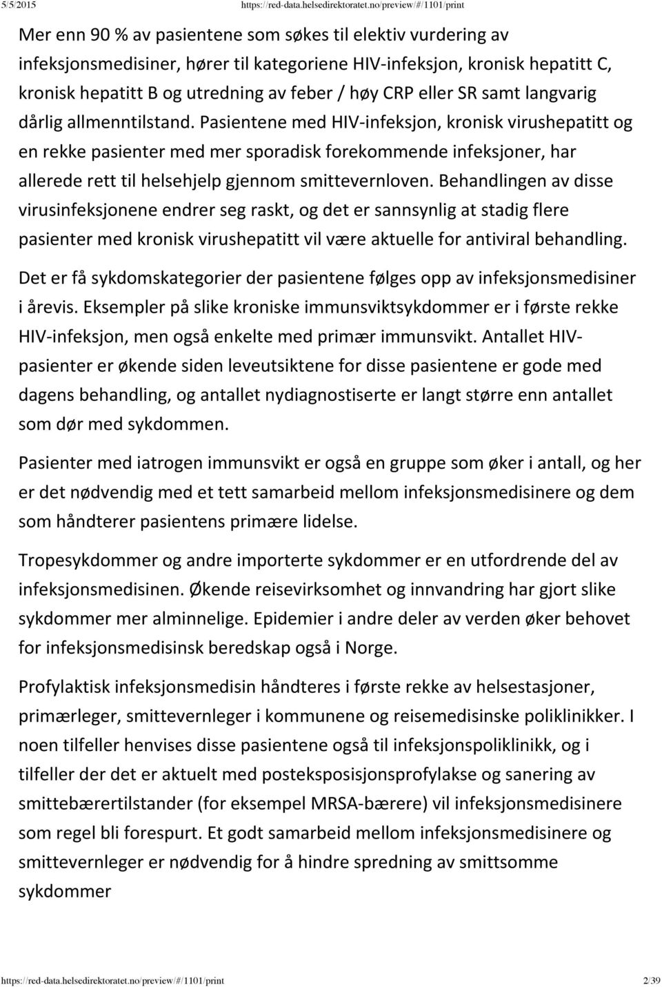 Pasientene med HIV infeksjon, kronisk virushepatitt og en rekke pasienter med mer sporadisk forekommende infeksjoner, har allerede rett til helsehjelp gjennom smittevernloven.