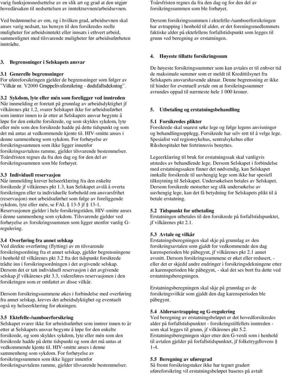 tilsvarende muligheter før arbeidsuførheten inntrådte. 3. Begrensninger i Selskapets ansvar 3.1 Generelle begrensninger For uføreforsikringen gjelder de begrensninger som følger av Vilkår nr.