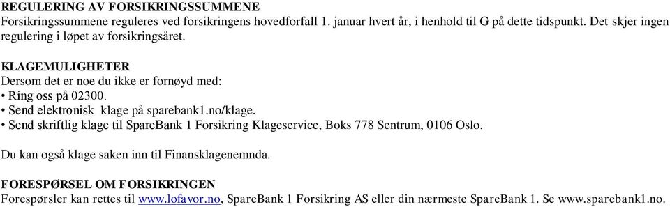 Send elektronisk klage på sparebank1.no/klage. Send skriftlig klage til SpareBank 1 Forsikring Klageservice, Boks 778 Sentrum, 0106 Oslo.