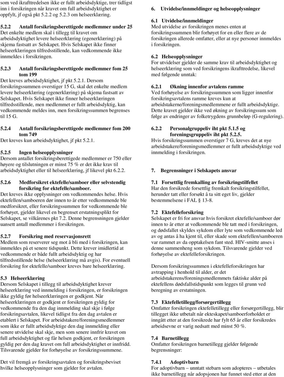 Hvis Selskapet ikke finner helseerklæringen tilfredsstillende, kan vedkommende ikke innmeldes i forsikringen. 5.2.