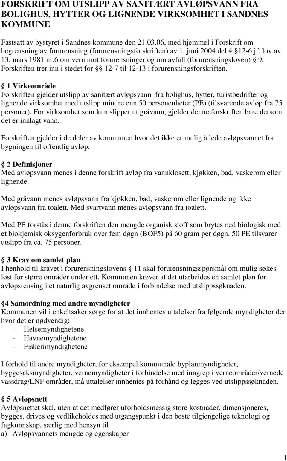 6 om vern mot forurensninger og om avfall (forurensningsloven) 9. Forskriften trer inn i stedet for 12-7 til 12-13 i forurensningsforskriften.